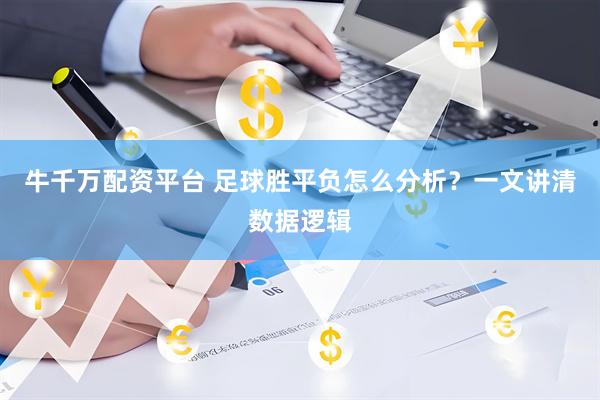 牛千万配资平台 足球胜平负怎么分析？一文讲清数据逻辑